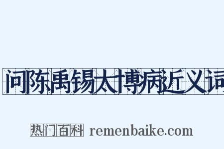 问陈禹锡太博病近义词是什么意思的图片